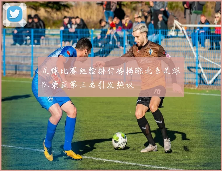 足球比赛经验排行榜揭晓北京足球队荣获第三名引发热议