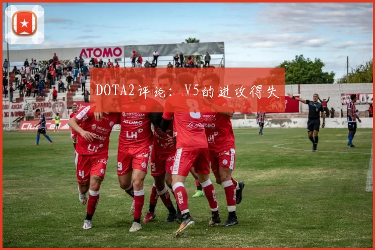 DOTA2评论：V5的进攻得失