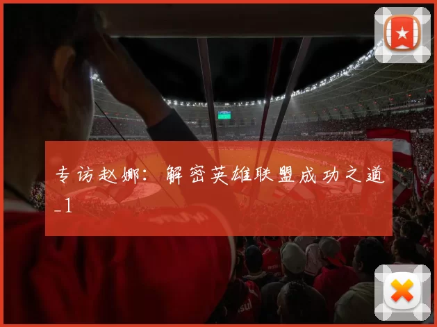 专访赵娜：解密英雄联盟成功之道_1